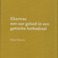 HORVERS~Toine - Chartres: een uur geluid in een gotische kathedr