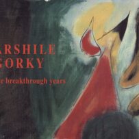 GORKY~Arshile. The break through years.