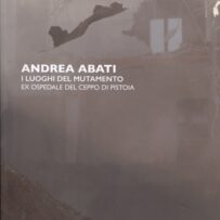Abati, Andrea - I Luoghi del Mutamento. ex Ospedale del Ceppo di Pistoia